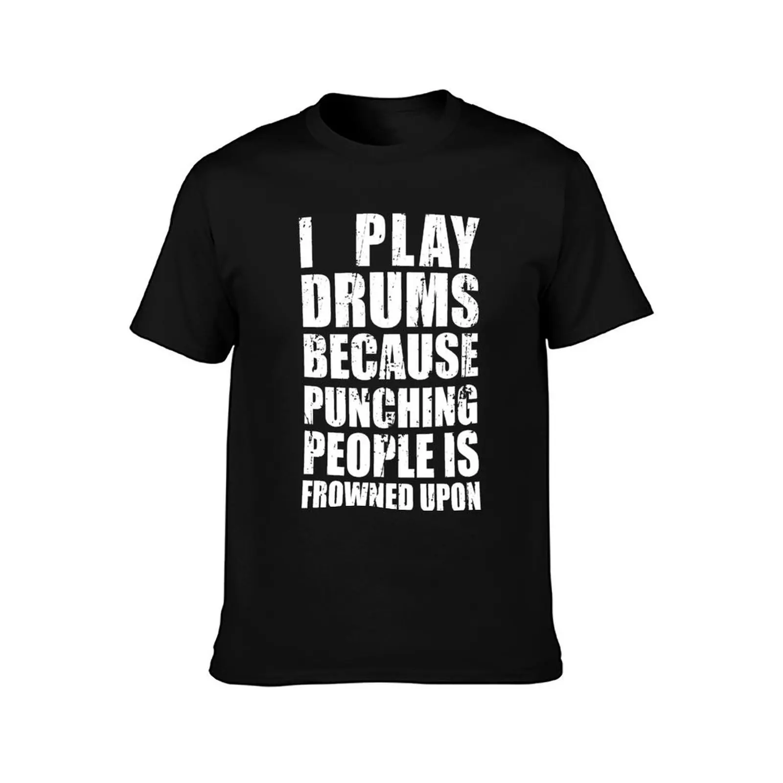 I Play Drums Because Punching People is Frowned Upon T-Shirt Big and Tall Casual T-Shirt