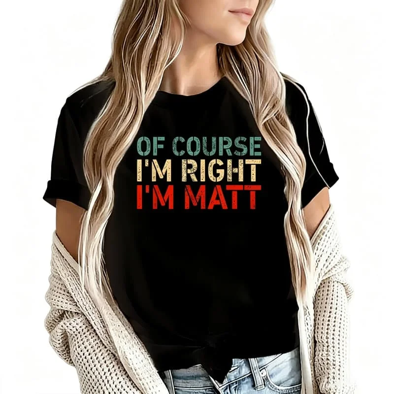 Of Course I'M Right I'M Matt Women's T-Shirt 100% Cotton Funny Graphic Short Sleeve Tee Novelty Shirt Casual Crew Neck Top S-5Xl
