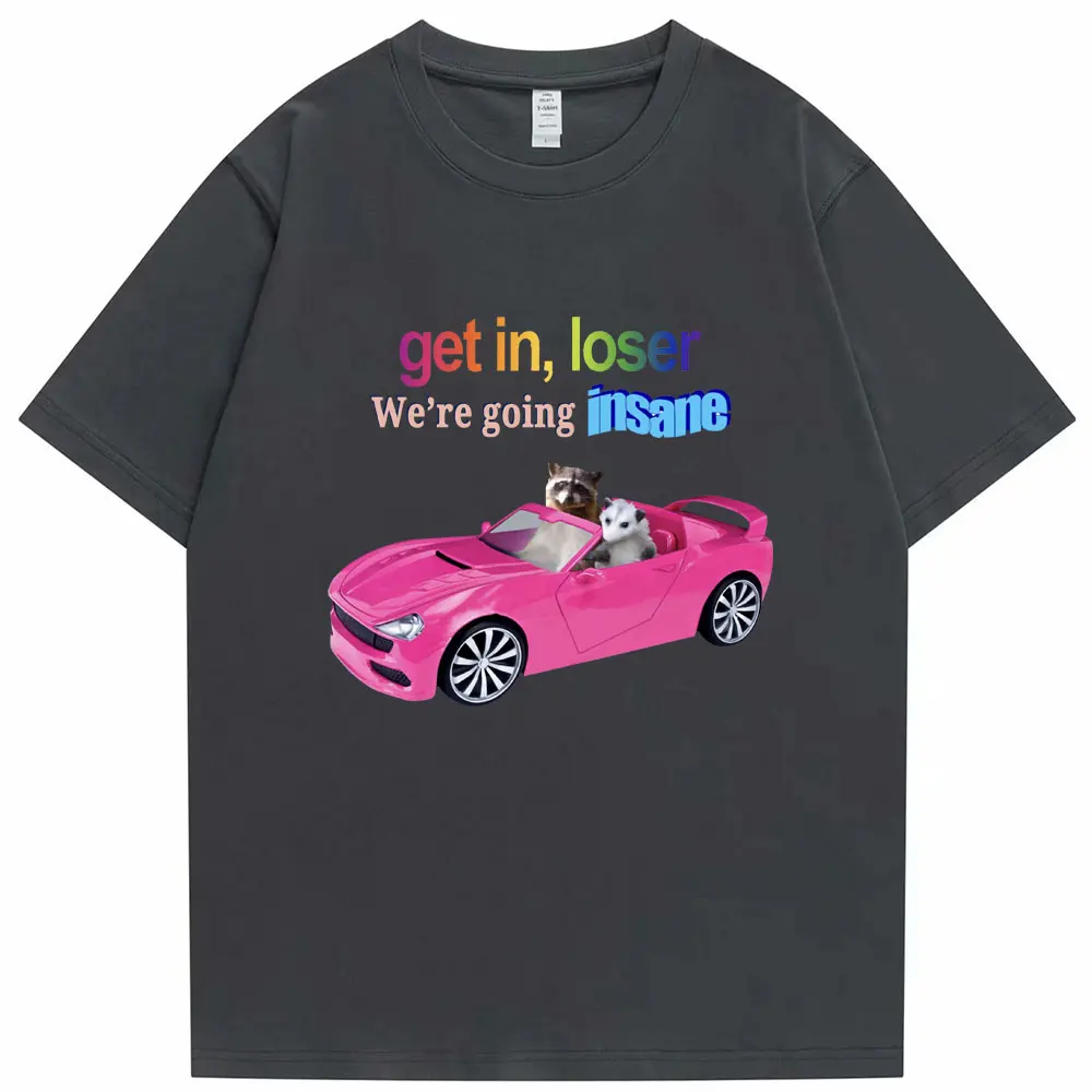 Get In Loser We're Going Insane Funny T-shirt Animal Raccoon Possum Meme Short Sleeve Men Women T-shirts Fashion Cotton T Shirt