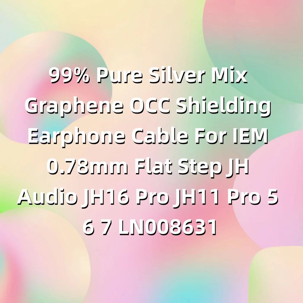 99% Pure Silver Mix Graphene OCC Shielding Earphone Cable For IEM 0.78mm Flat Step JH Audio JH16 Pro JH11 Pro 5 6 7 LN008631