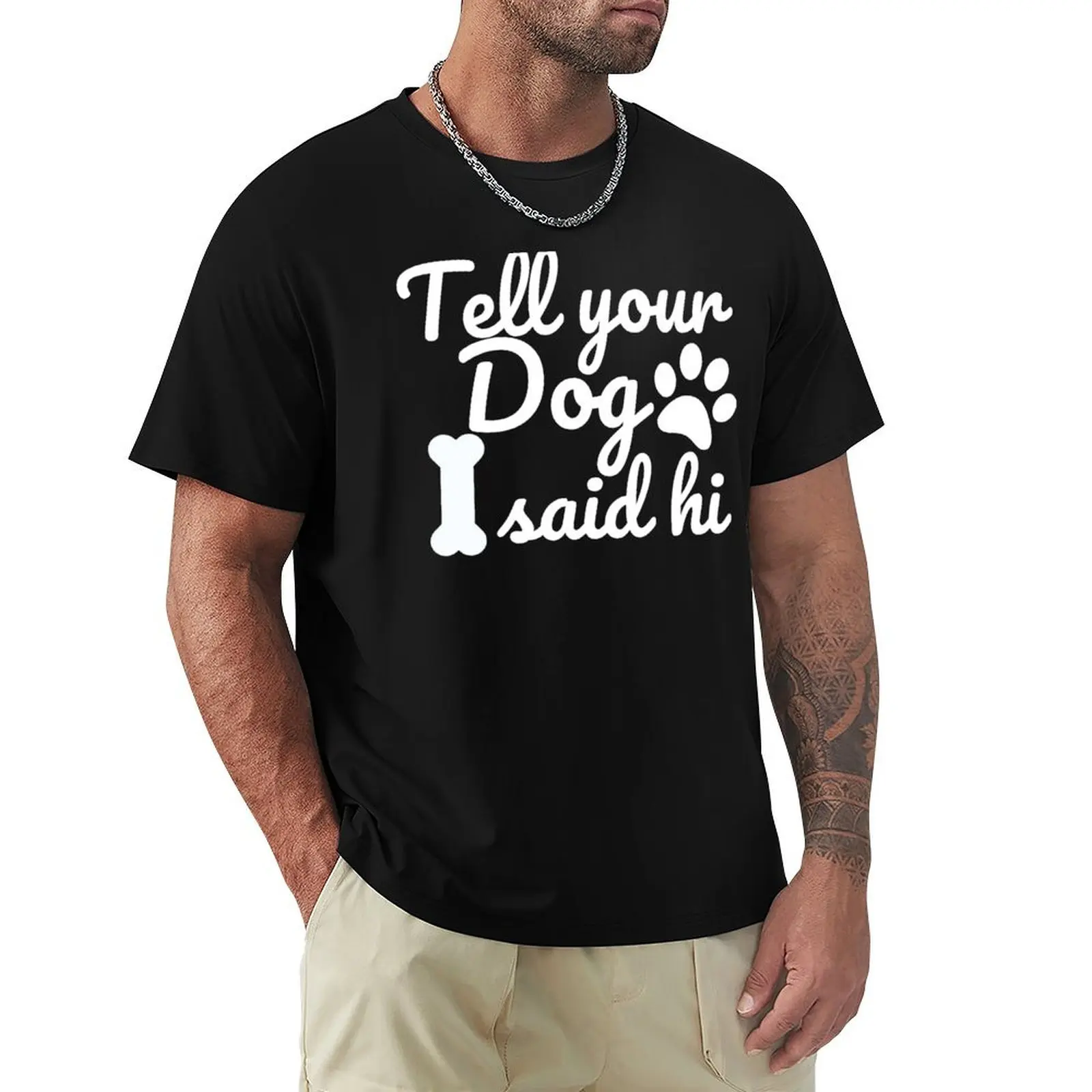 

Tell your Dog I said hi T-Shirt funny meme t-shirts Anime t-shirt sublime vintage t shirts black t shirts for men