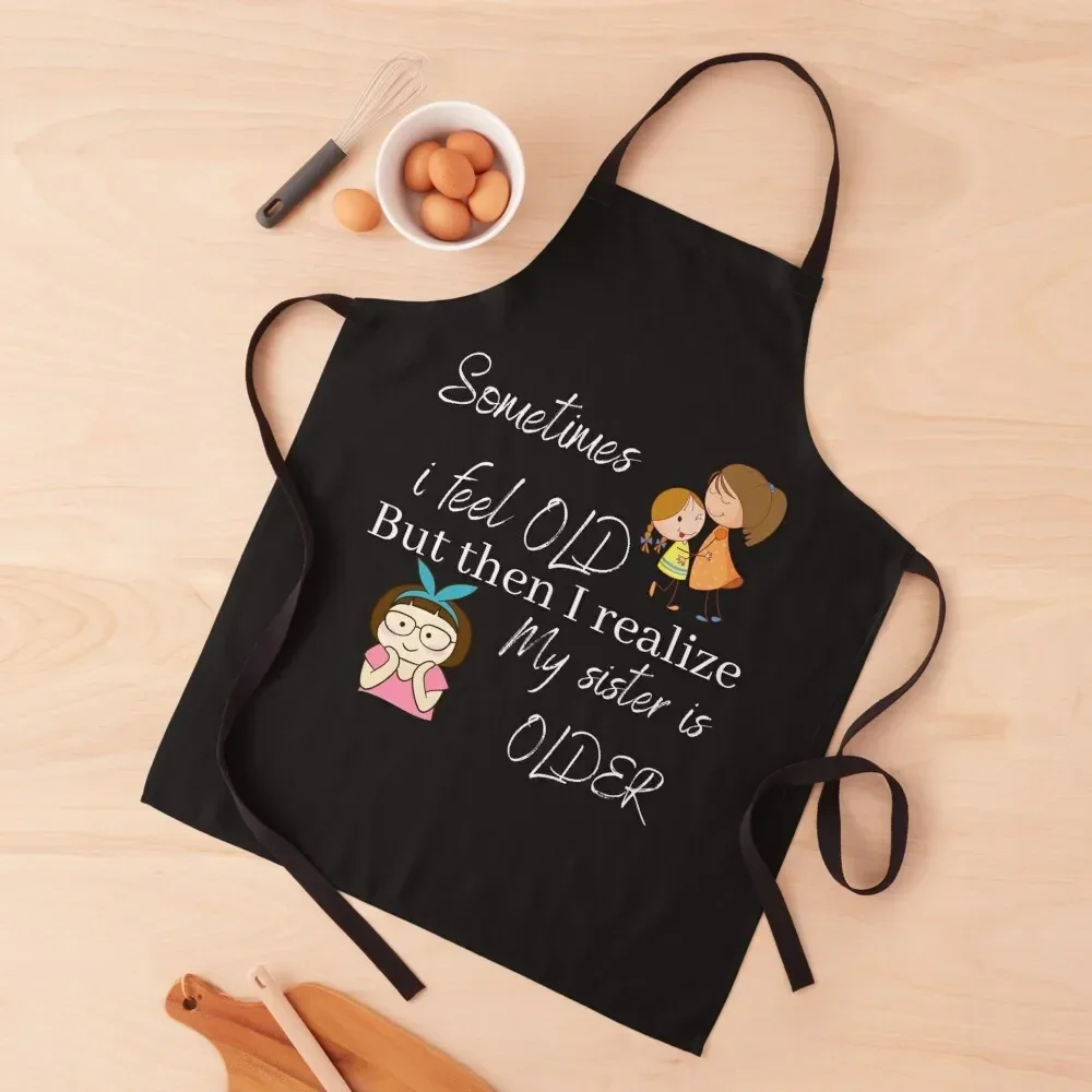 

Sometimes i feel old but then i realize my sister is older Apron nail tech supplies Kitchen And Home Items Apron
