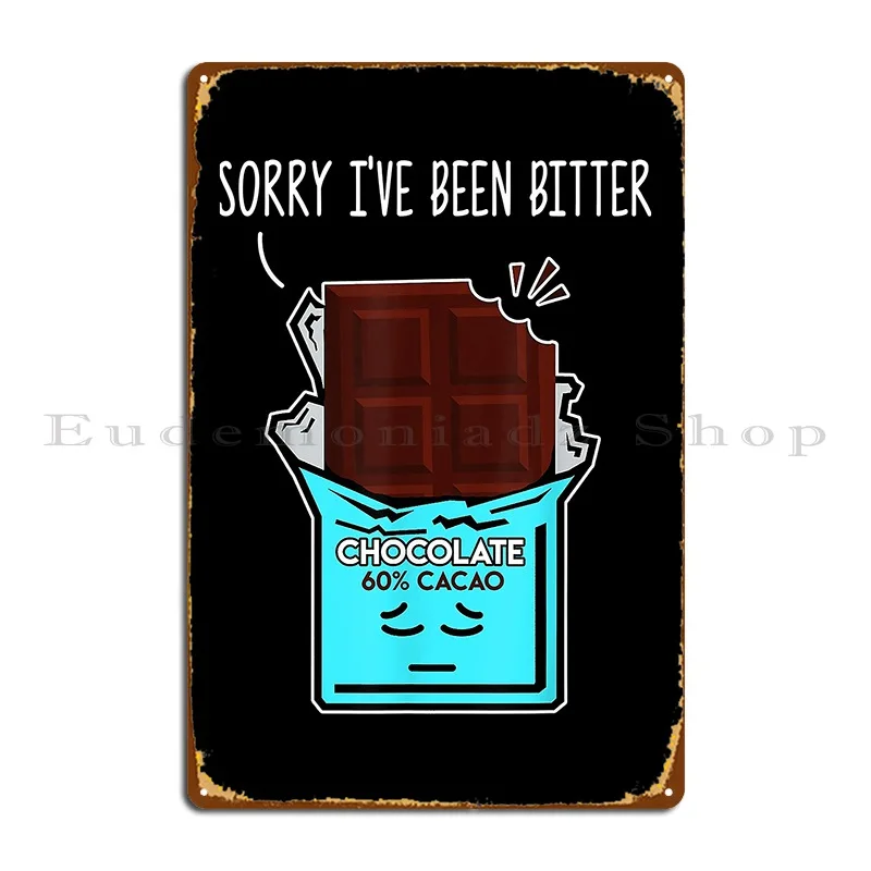 Sorry I Ve Been Bitter Chocolate Funny Chocoholic Love Metal Plaque Poster Living Room Wall Plaque Personalized Tin Sign Poster