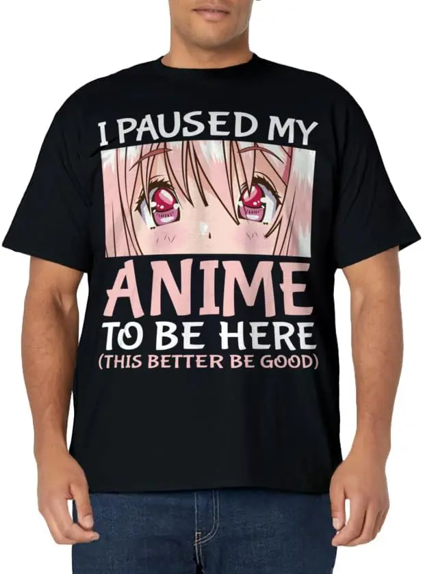 

I Paused My Anime To Be Here Otaku Anime Merch Gift T-Shirt