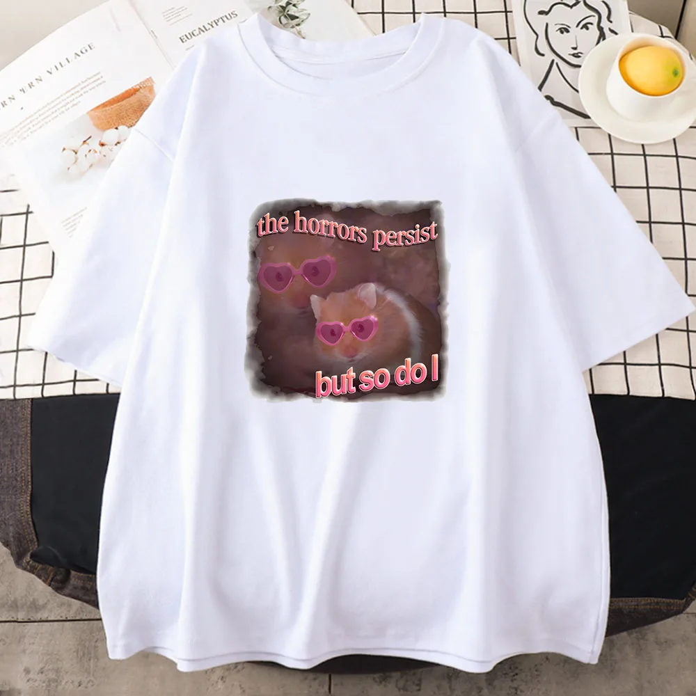 Sad Hamster Tshirt The Horrors Persist But So Do I Tees Cotton Soft High Quality Tee-shirt for Women Casual Short Sleeve O-neck
