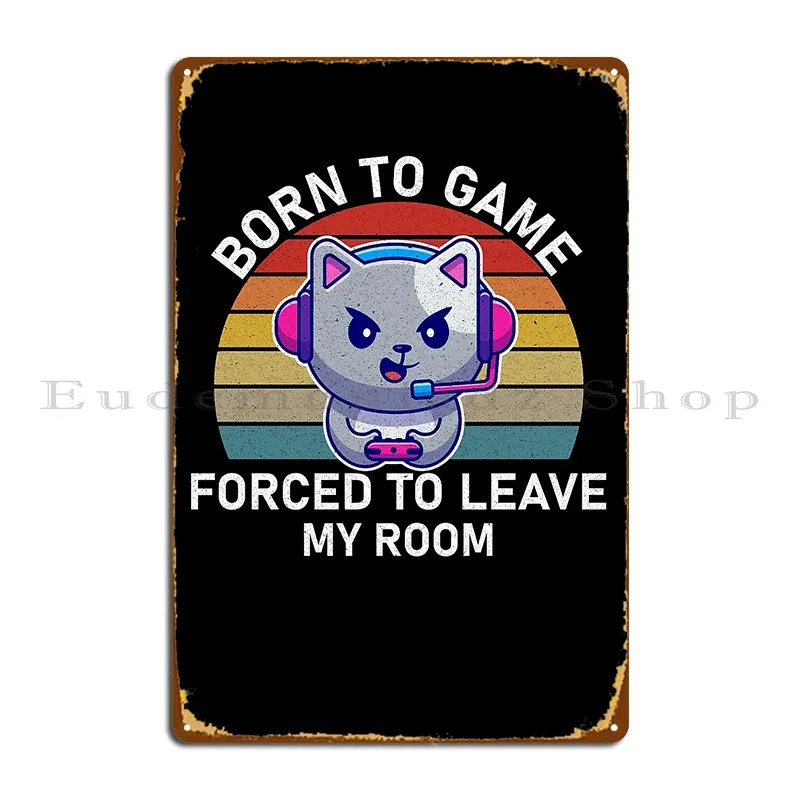 Born To Game Forced To Leave My Room Gamer Boys Teens Metal Sign Painting Wall Cave Club Living Room Designer Tin Sign Poster