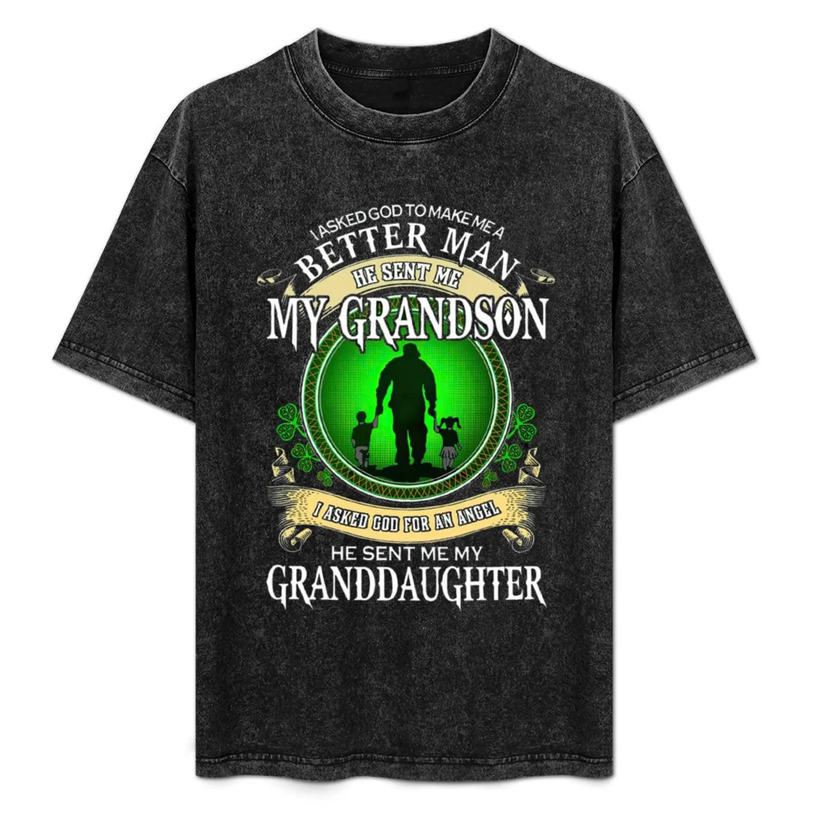 

I asked god to make me a better man he sent me my grandson I asked god for an angel he sent me my granddaughter T-Shirt