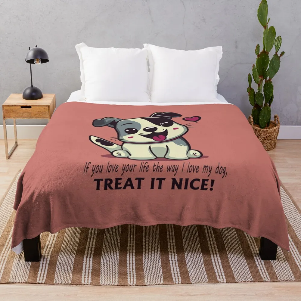 

If you love your life the way I love my dog, TREAT IT NICE! Throw Blanket Sofa Quilt Shaggy Blankets