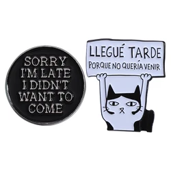 Sorry I'm late I didn't want to come Enamel Pins Custom Quotes Brooches Clothes Lapel Badges Cat Quote Jewelry Gifts for Friends