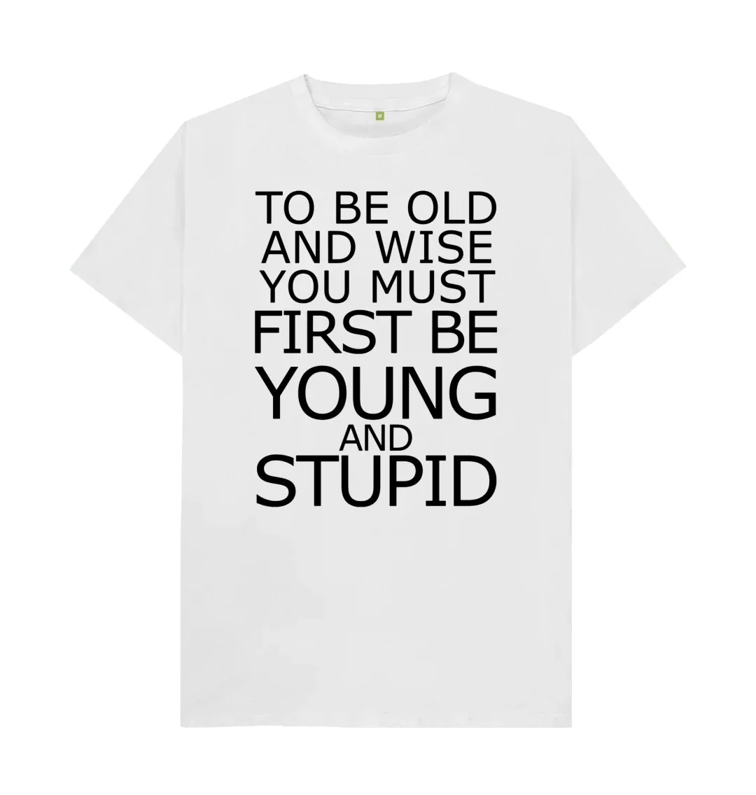 

TO BE OLD AND WISE YOU MUST FIRST BE YOUNG AND STUPID T SHIRT Loose and lightweight casual T-Shirt
