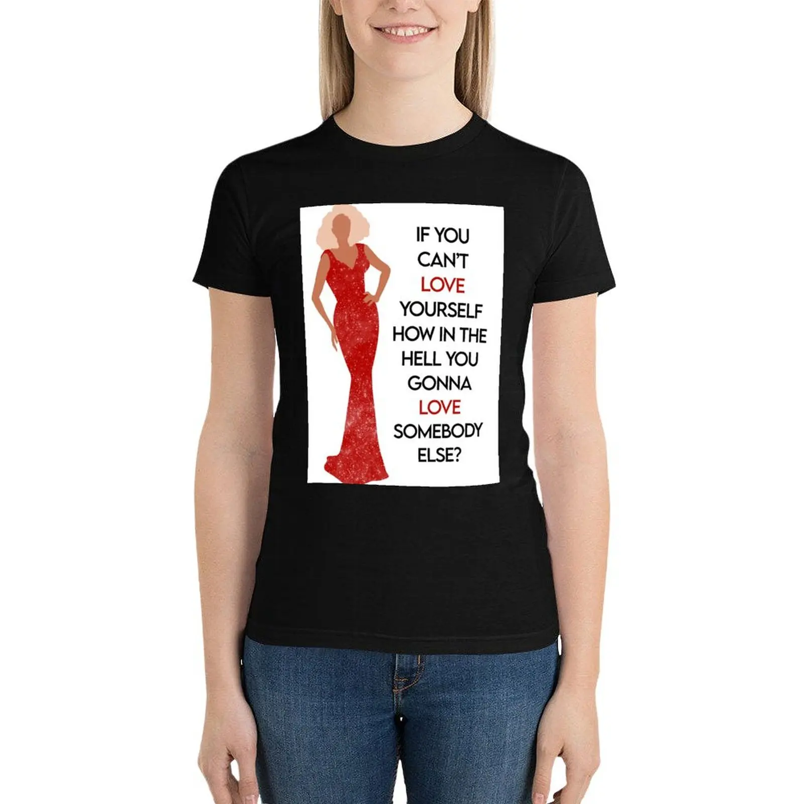 

Drag Queen - If You Can't Love Yourself How In The Hell You Gonna Love Somebody Else T-Shirt cute tops Women t-shirts