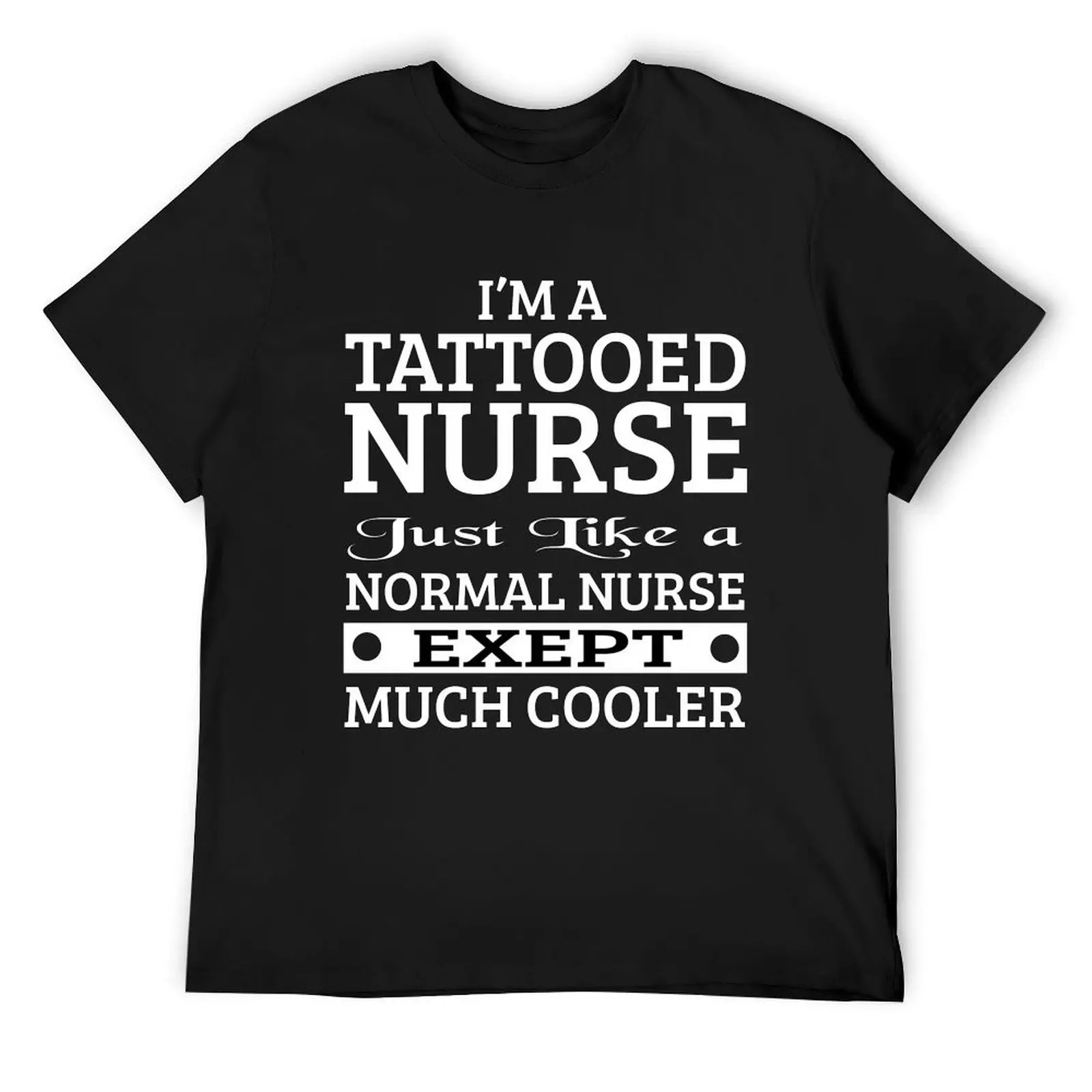 I'M A TATTOOED NURSE JUST LIKE A NORMAL NURSE EXEPT MUCH COOLER T-Shirt shirts graphic graphics heavyweight t shirts for men