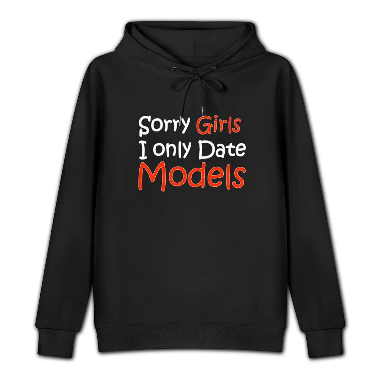 Sorry girls I only date models Pullover Hoodie graphic t shirts men mens clothes male clothes mens hoodie