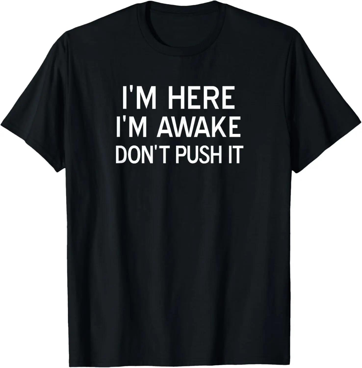 NEW! I'm Here I'm Awake Don't Push It, Sarcastic, Fun Gift T-Shirt