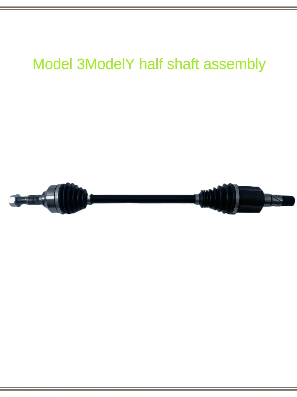 

It is used for Tesla Model 3modely left and right front and rear half shaft assemblies front and rear drive shafts