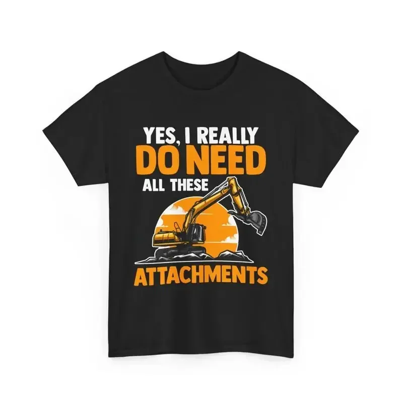 Excavator Operator Yes I Really Do Need All These Attachment T Shirt