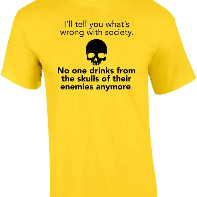 I'll tell you what's wrong with society. No one drinks from their skulls of t... T shirt