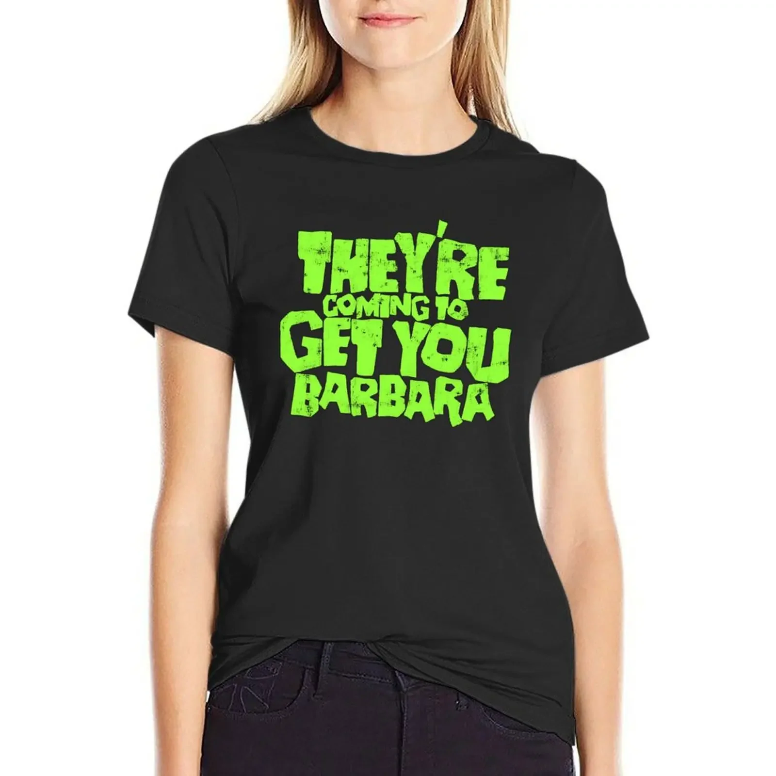 

They're coming to get you Barbara T-Shirt customs blanks female Womens graphic t shirts