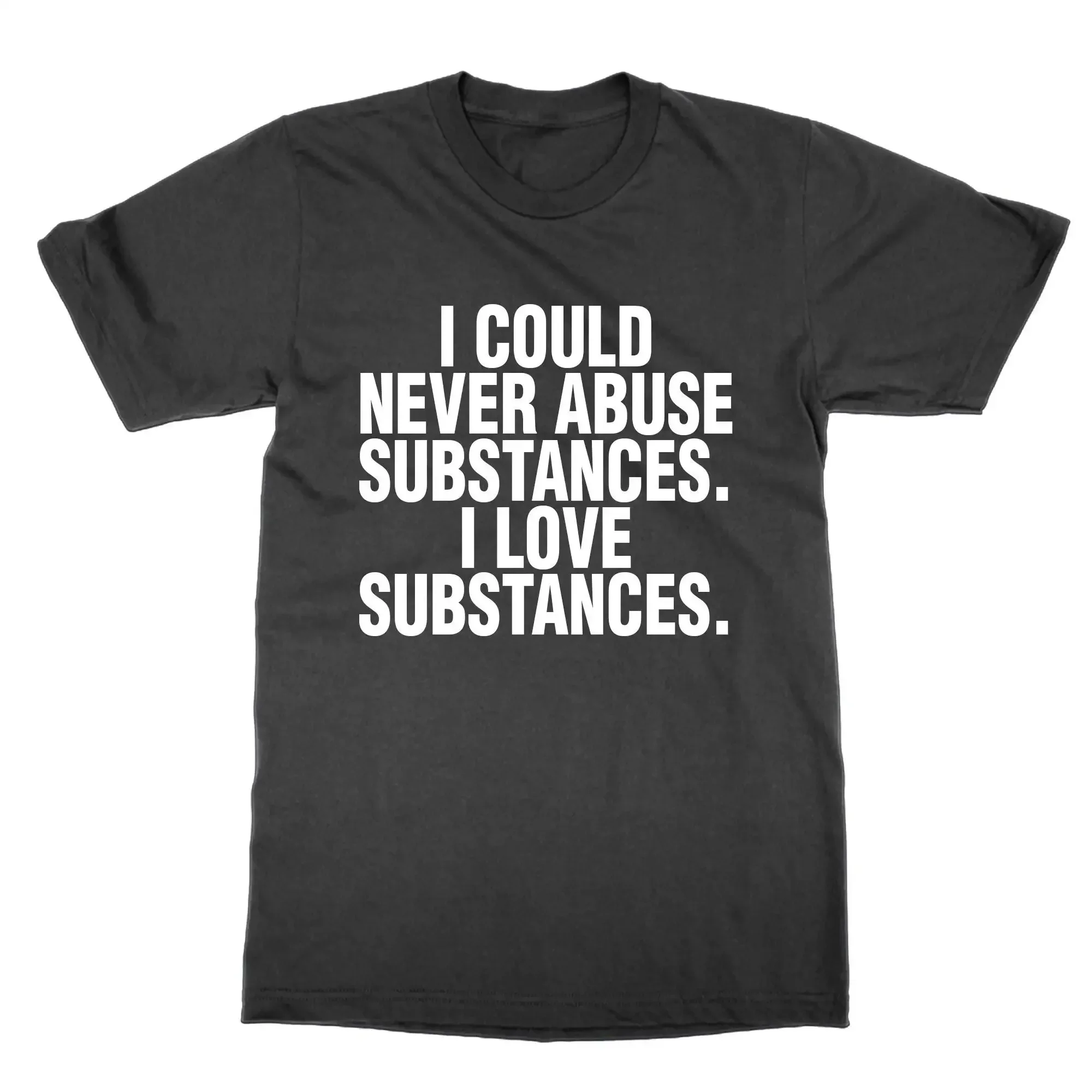 I Could Never Abuse Substances Love T Shirt funny meme top