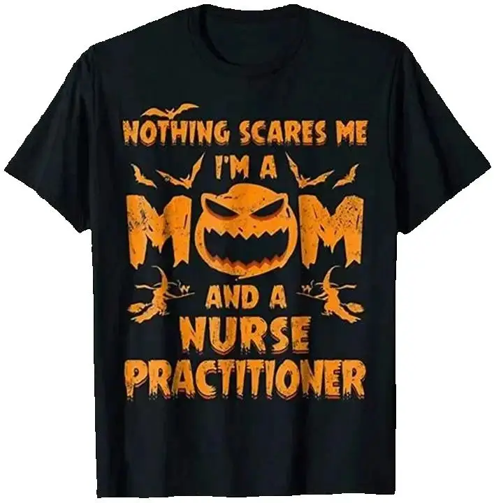 Nothing Scares Me I'm A Mom and A Nurse Practitioner T-Shirt New 100% Cotton O-Neck Short Sleeve Casual Mens T-shirt Size S-3XL