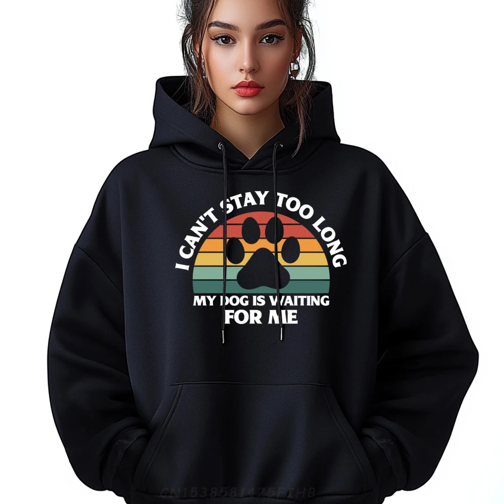 

I Can't Stay Too Long My Dog Is Waiting For Me Men Sweatshirts High Quality Men's Clothing Printing