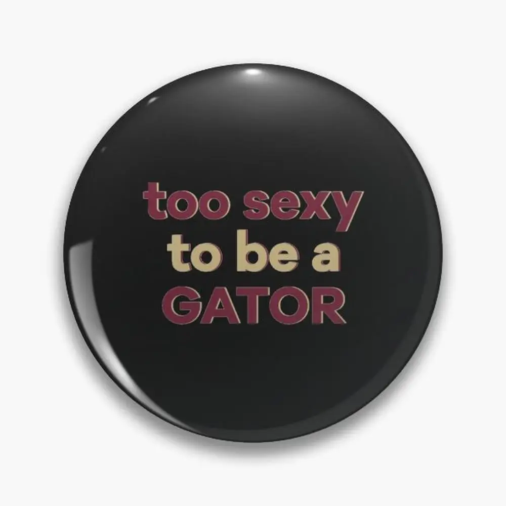 too sexy to be a gator Pin Buttons Brooches  Jewelry Accessory Customize Brooch Fashion Lapel Badges