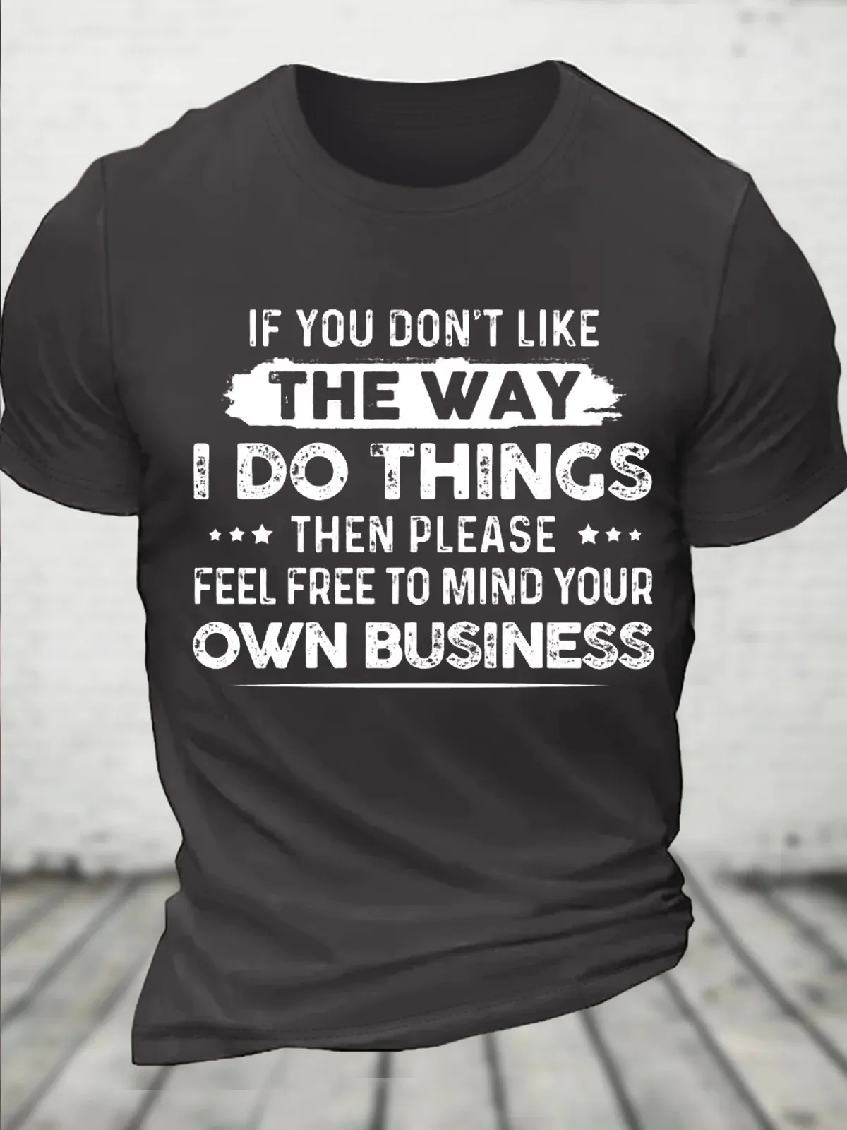 Cotton If You Don’T Like The Way I Do Things Then Please Feel Free To Mind Your Own Business Casual Text Letters T-Shirt