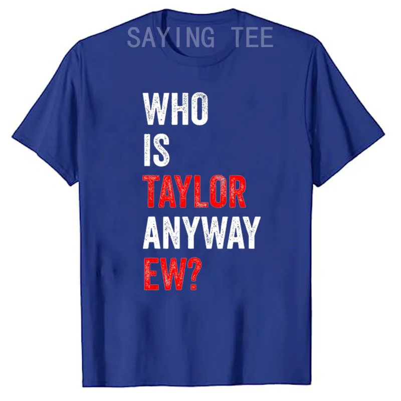 Who Is Taylor Anyway Ew T-Shirt Humor Funny Letters Printed Graphic Outfit Short Sleeve Blouses Fashion Cotton O-neck Saying Tee