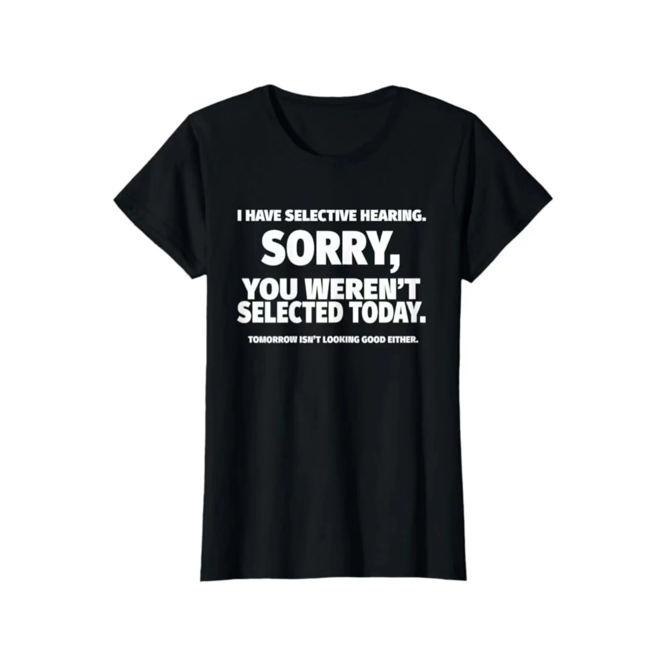 

I Have Selective Hearing You Weren't Selected Short Sleeve Women's Crewneck High Quality Fashion Trend T-Shirt Black Small 1232