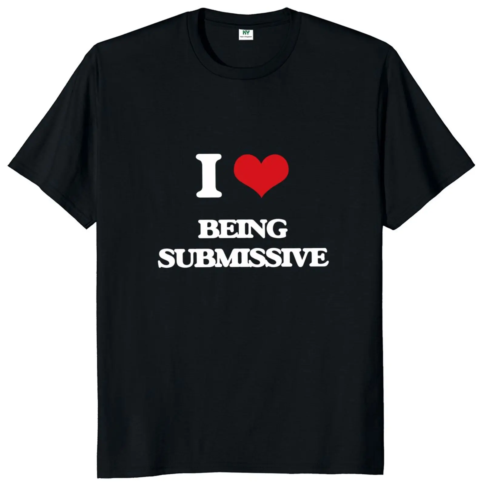 I Love Being Submissive T Shirt Funny Adult Humor Jokes Short Sleeve Cotton Unisex Casual O-neck Men Women T-shirts