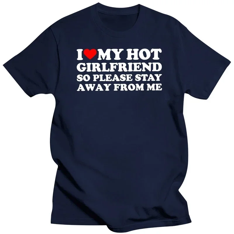 Funny Sayings Jokes Men Clothing Summer 100% Cotton Soft T Shirt 2024 NEW I Love My Hot Girlfriend So Stay Away From Me T-Shirt