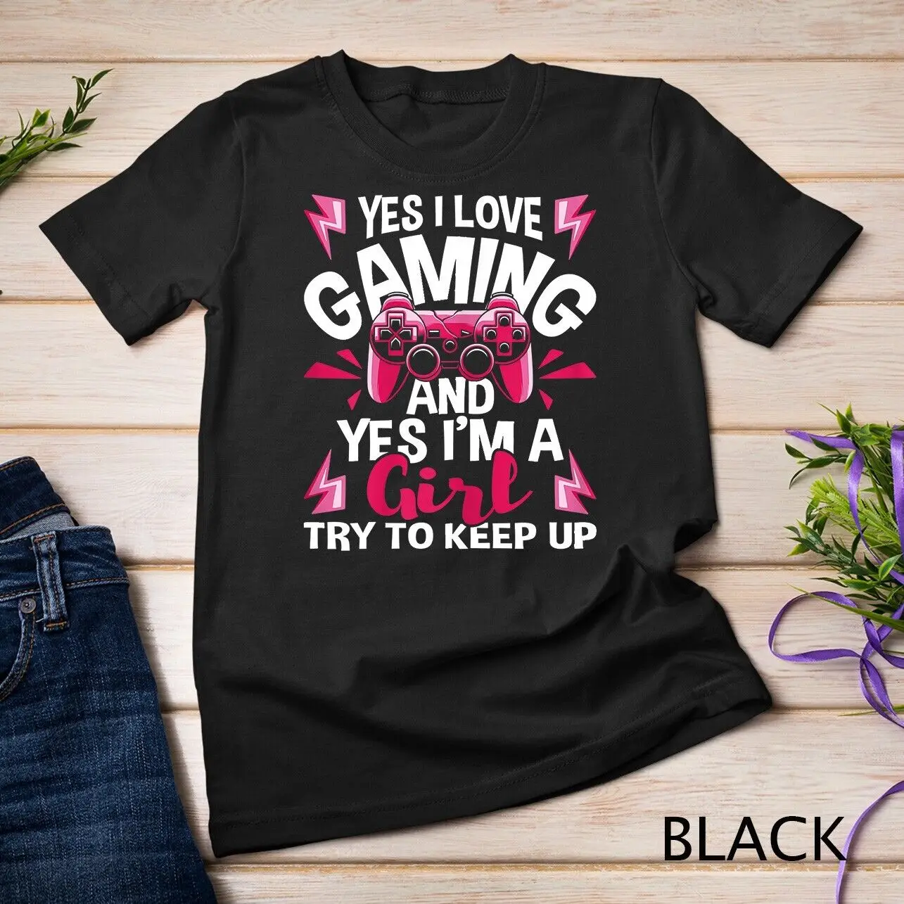 I Love Gaming And Yes I'm A Girl - Gamer Video Games Unisex T-shirt