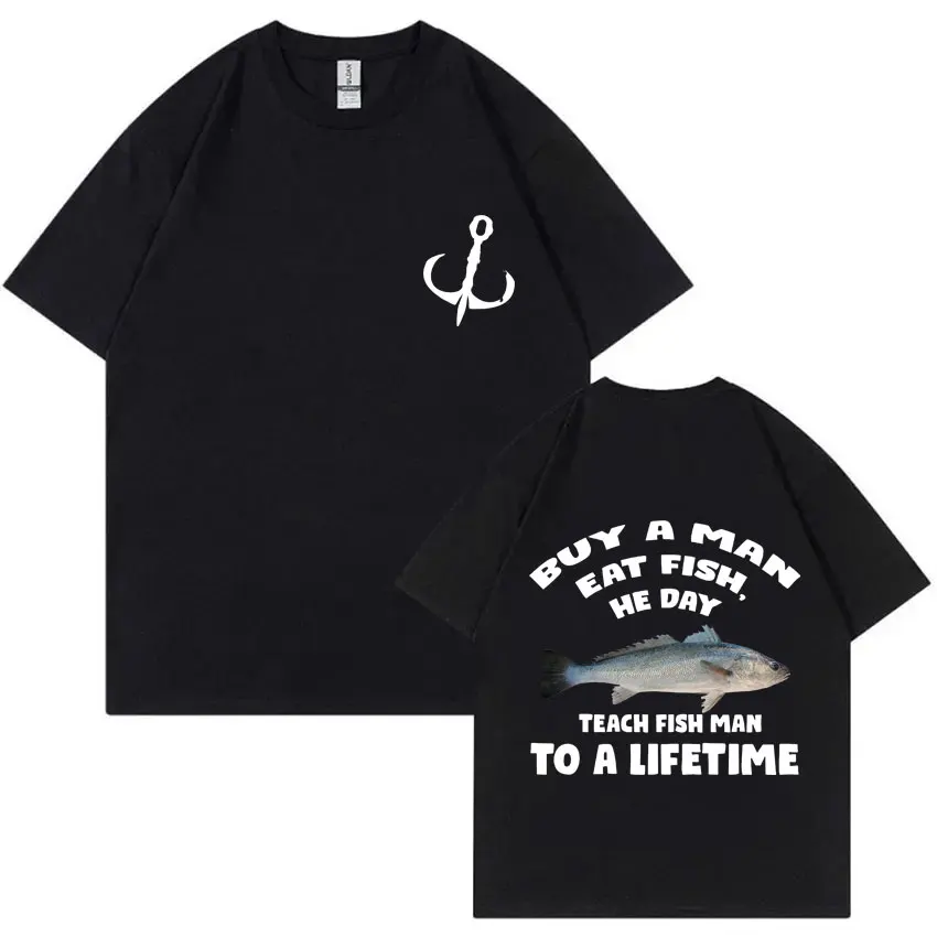 Buy A Man Eat Fish He Day Teach Fish Man To A Lifetime Fishing T-shirt Summer Men Women Fashion Casual Oversized T Shirts Tops