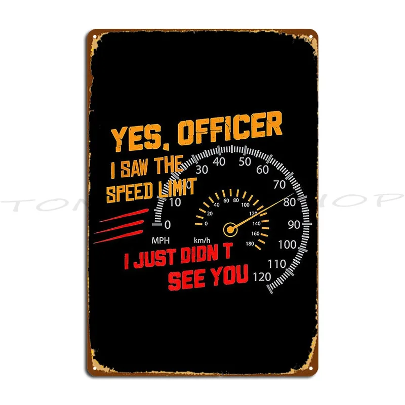 Yes Officer I Saw The Speed Limit I Just Didnt See You Tee Metal Sign Poster Club Funny Wall Decor Iron Tin Sign Poster