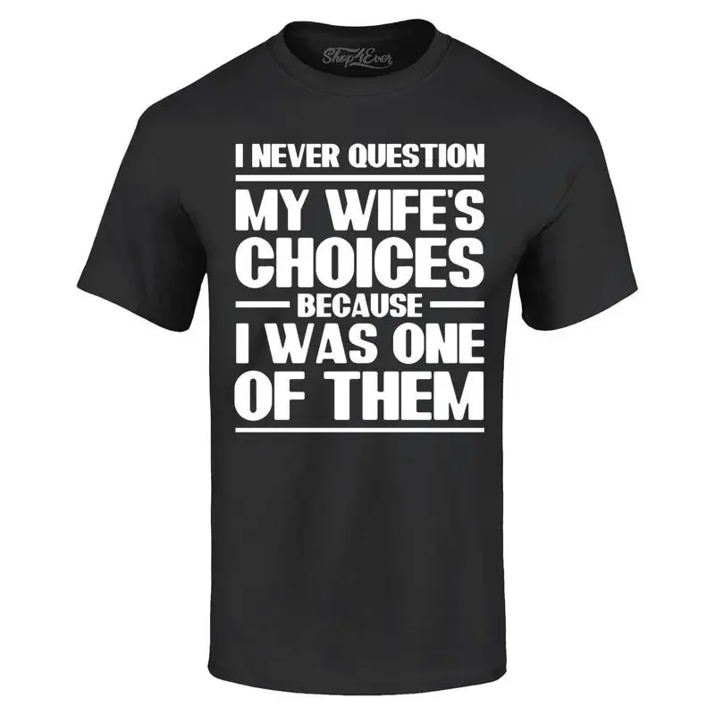I Never Question My Wife's Choices Because I Was One T-shirt 0 Shirt