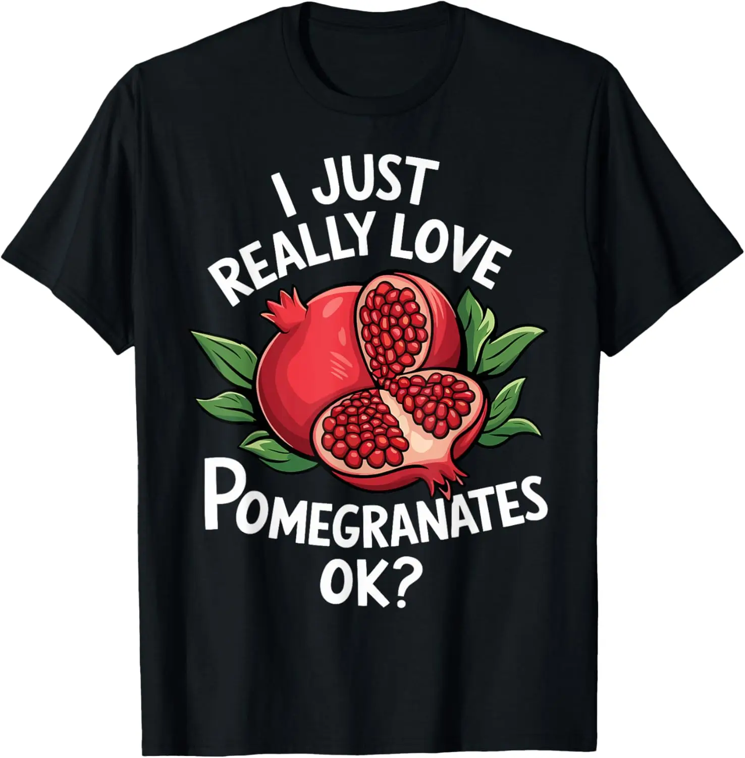 I Just Really Love Pomegranates Funny Fruit Lover T-Shirt