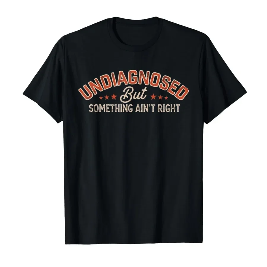 

Undiagnosed But Something Ain't Right Funny T-shirt For Men Women 100% Cotton T Shirts Short Sleeve Tops 0501-2
