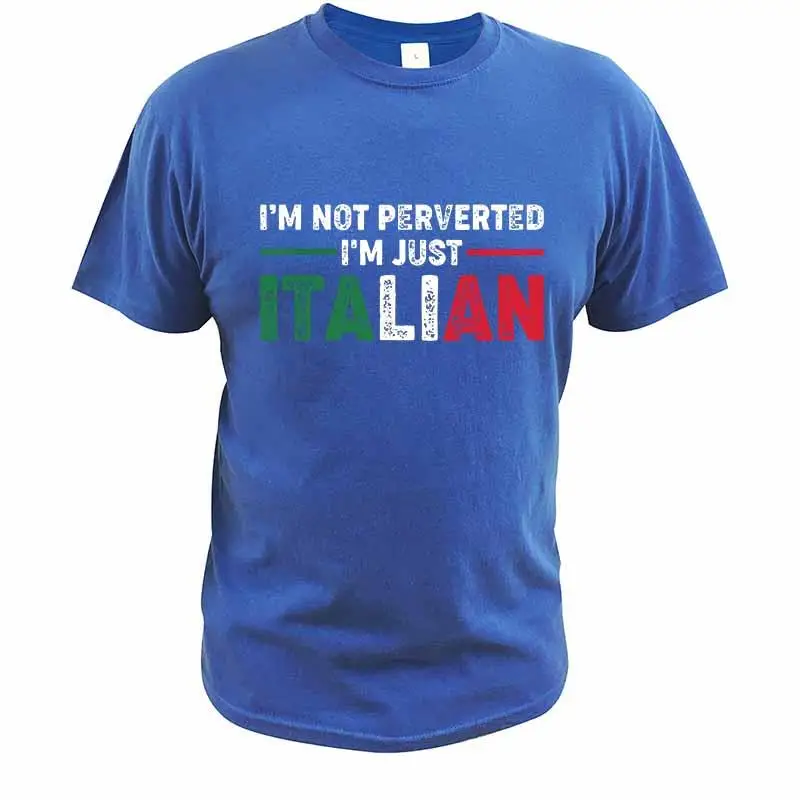 I'm Not Perverted I'm Just Italian T Shirt American Politician T-Shirt EU Size 100% Cotton Breathable Soft Crew Neck Tops Tee