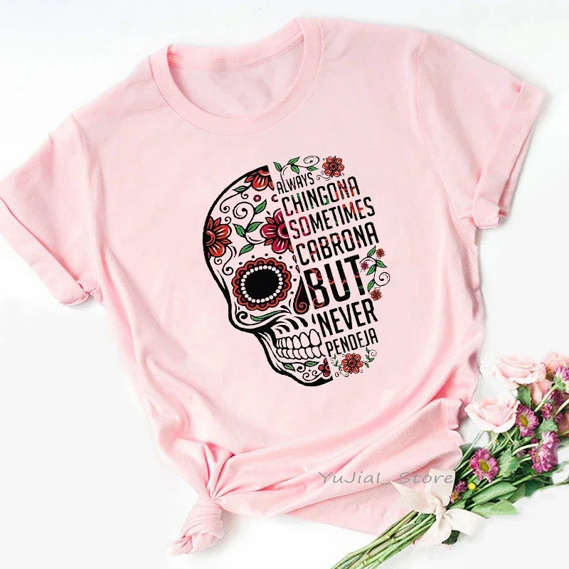 Pink Flowers Tshirt Women SKULL Always Chingona Sometimes Cabrona But Never Pendeja Retro Letter Print T Shirt Femme T-Shirt