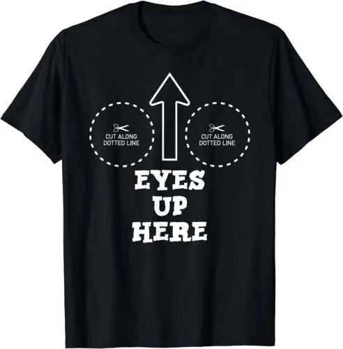 NEW LIMITED Eyes Up Here with Cutout For Boobs Funny Adult T-Shirt