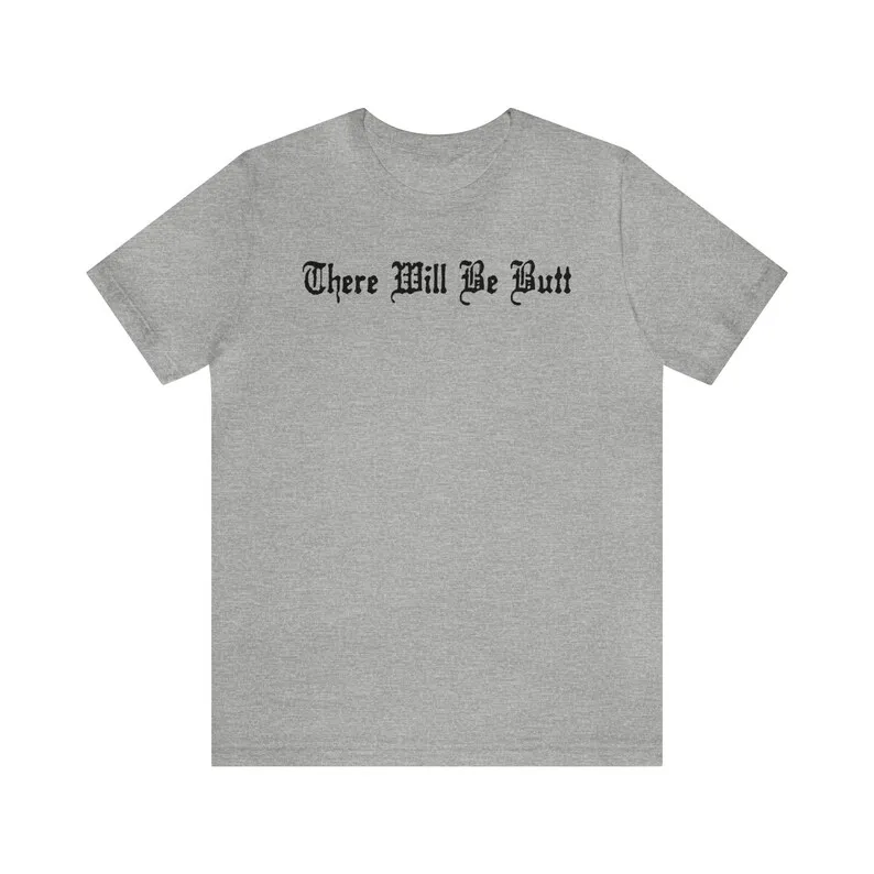 There Will Be Butt | Funny Movie Graphic T Shirt | Ass Booty Gift Short Sleeve Tee