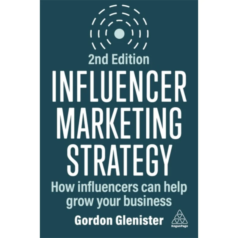 

Influencer Marketing StrategyHow Influencers Can Help Grow Your Business Gordon Glenister Kogan Page 9781398615236 Book