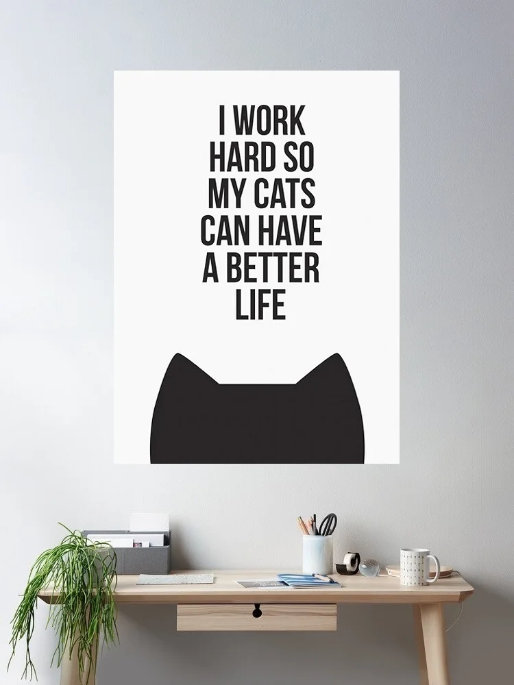 

I Work Hard So My Cat Can Have A Better Life, Art Print Silk Poster Home Wall Decor