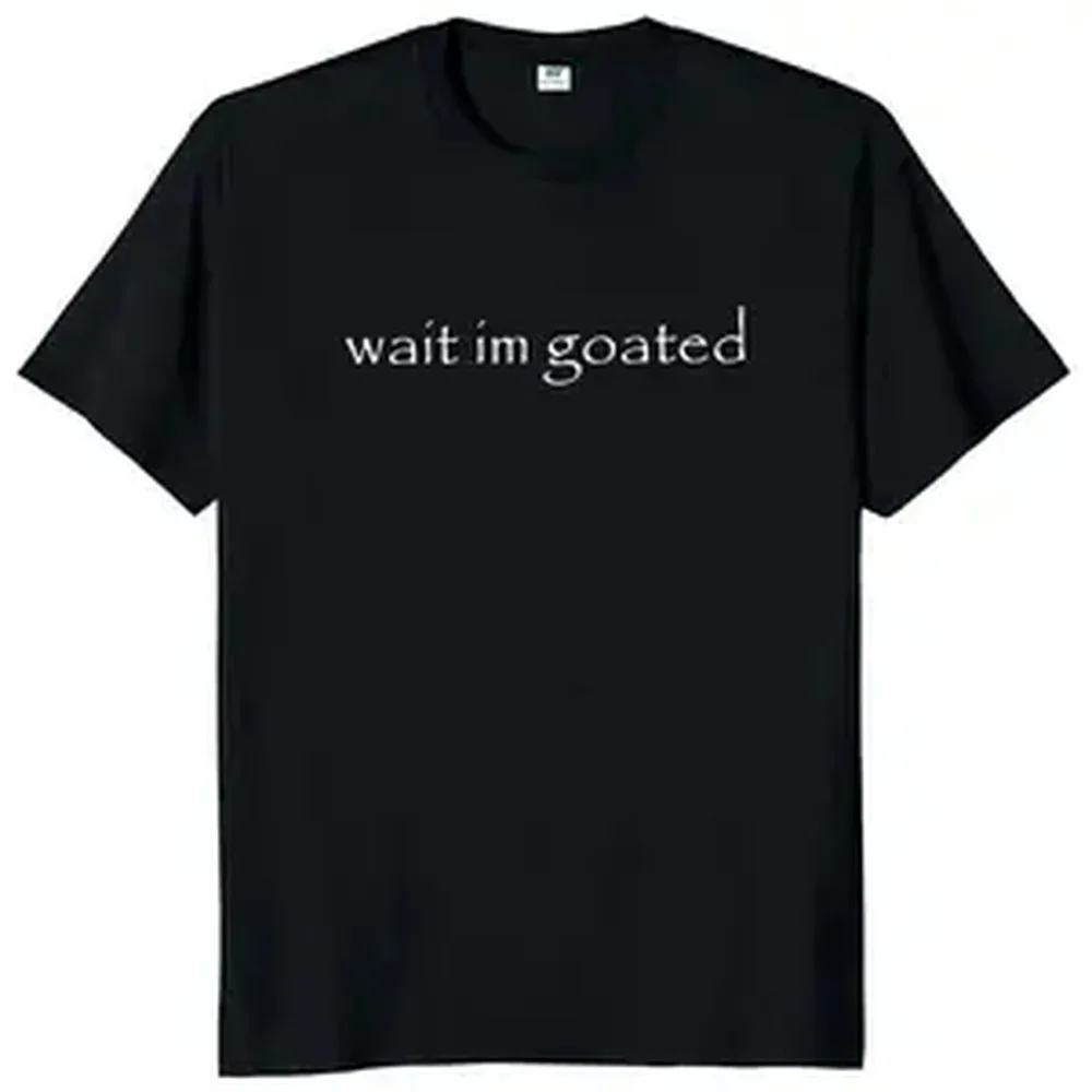 Wait I'm Goated T Shirt Funny Meme Trend Y2k Short Sleeve O-neck Unisex Summer Casual T-shirts