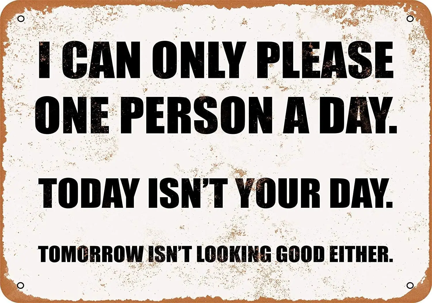 Metal Sign - I CAN ONLY Please ONE Person A Day. Today Isn;t Your Vintage Wall Decor Art-aluminum