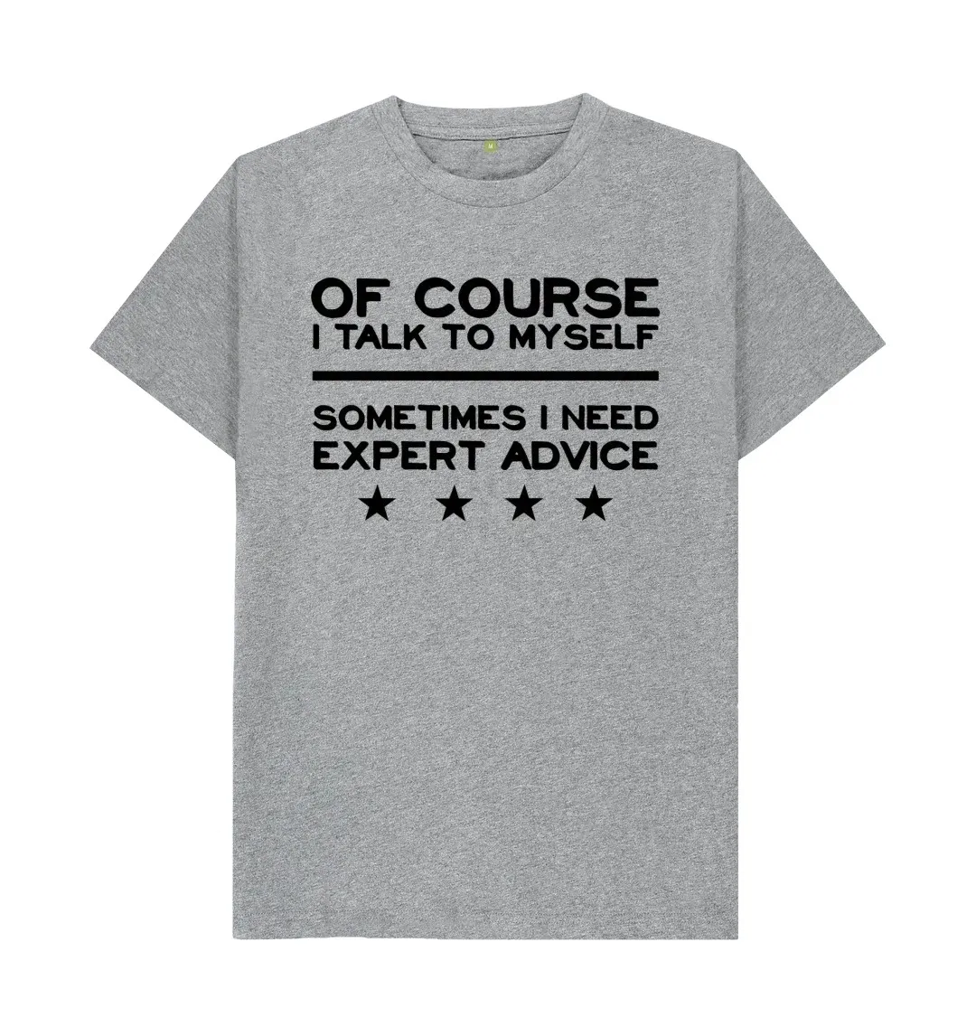 FUNNY T SHIRT OF COURSE I TALK TO MYSELF, I NEED EXPERT ADVICE Close fitting breathable trendy T-Shirt