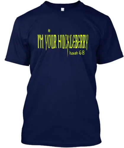 I'm Your Huckleberry Isaiah 6 8 T-Shirt Made in the USA Size S to 5XL