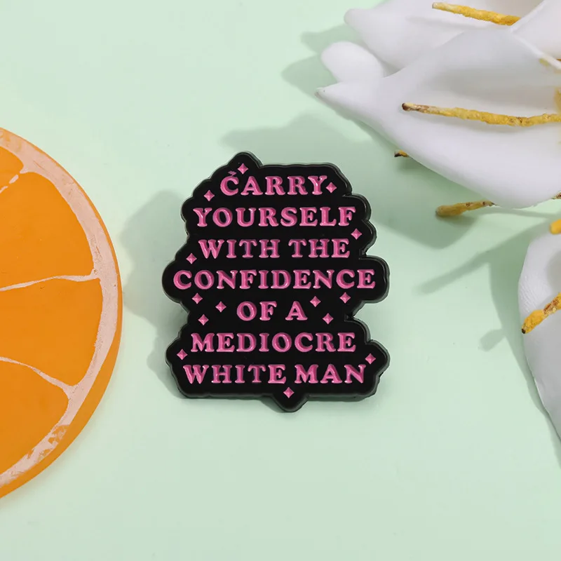 Carry Yourself with The Confidence of Mediocre White Man Enamel Pin Feminist Justice Brooch Lapel Metal Badge Jewelry for Women