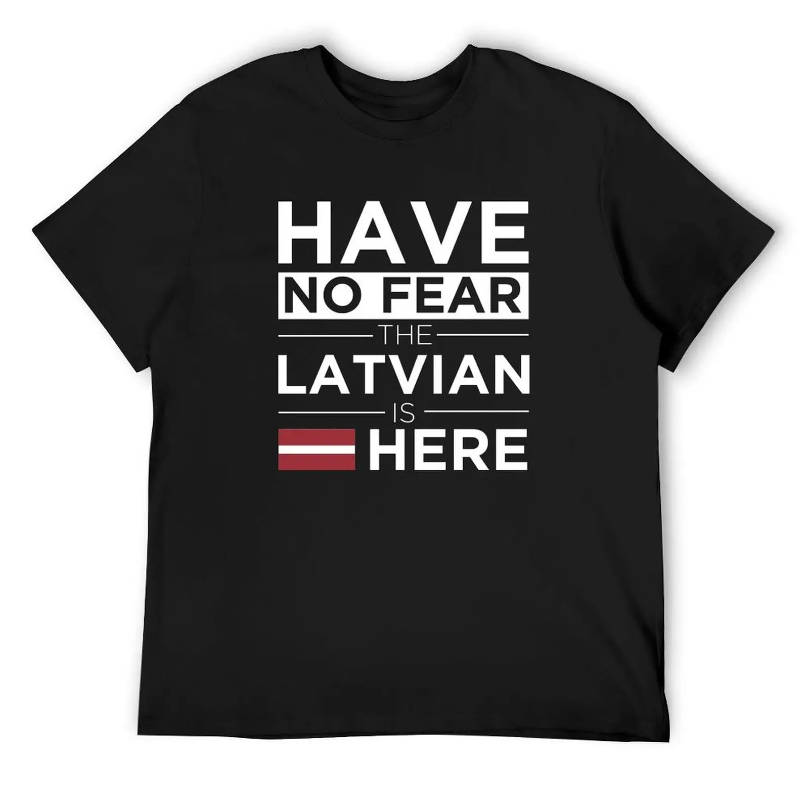 Have No Fear The Latvian is here Pride Proud Latvia T-Shirt blanks cheap stuff baggy shirts mens graphic t-shirts funny