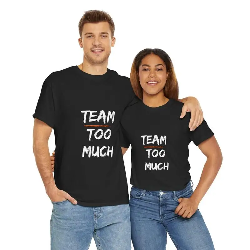 

Team Too Much T Shirt
